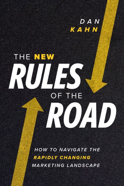 Cover for Dan Kahn · The New Rules of the Road: How to Navigate the Rapidly Changing Marketing Landscape (Hardcover Book) (2025)