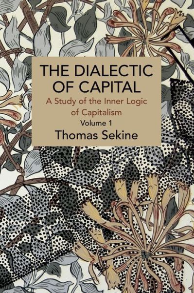 The Dialectics of Capital (volume 1): A Study of the Inner Logic of Capitalism - Historical Materialism - Thomas T. Sekine - Bücher - Haymarket Books - 9781642595918 - 1. November 2021