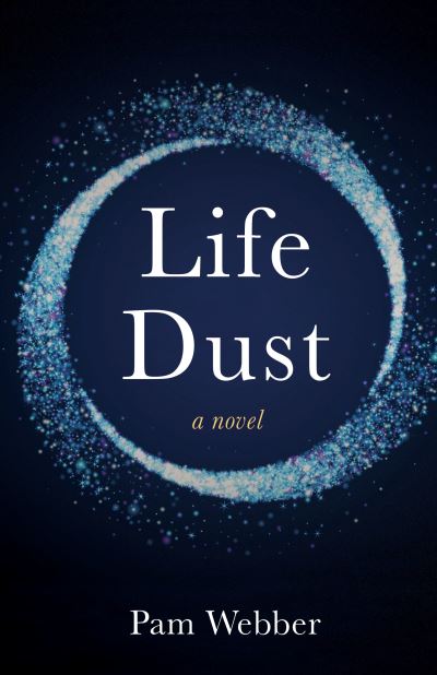 Life Dust: A Novel - Pam Webber - Books - She Writes Press - 9781647420918 - October 11, 2022