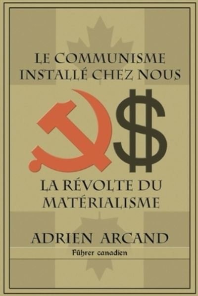 Cover for Adrien Arcand · Le communisme install? chez nous: La r?volte du mat?rialisme (Paperback Book) (2013)