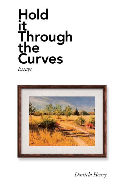 Cover for Daniela Henry · Hold It Through the Curves Essays (Book) (2020)