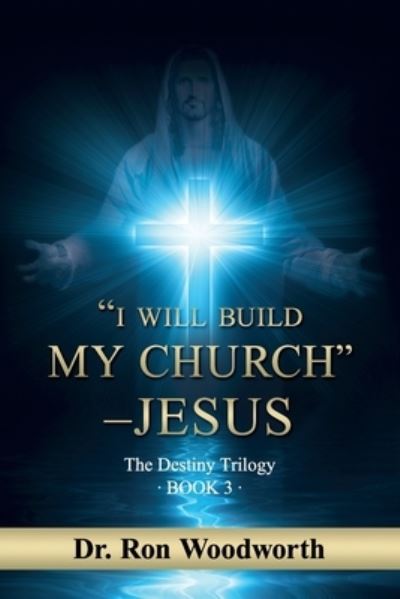 Cover for Dr Ron Woodworth · I Will Build My Church - Jesus: The Destiny Trilogy: Book 3 (Paperback Book) (2019)