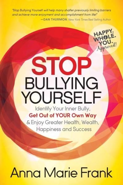 Stop Bullying Yourself!: Identify Your Inner Bully, Get Out of Your Own Way and Enjoy Greater Health, Wealth, Happiness and Success - Anna Marie Frank - Bøger - Morgan James Publishing llc - 9781683507918 - 3. juli 2018
