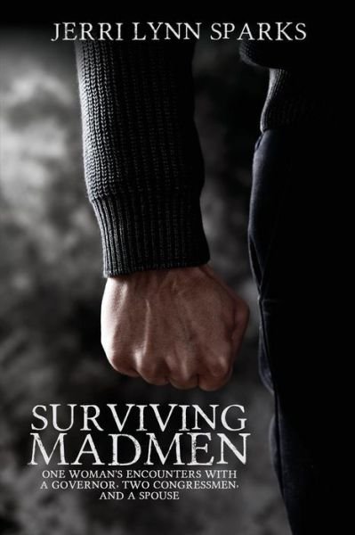 Cover for Jerri Lynn Sparks · Surviving Madmen : One Woman's Encounters With A Governor, Two Congressmen, and A Spouse (Paperback Book) (2018)