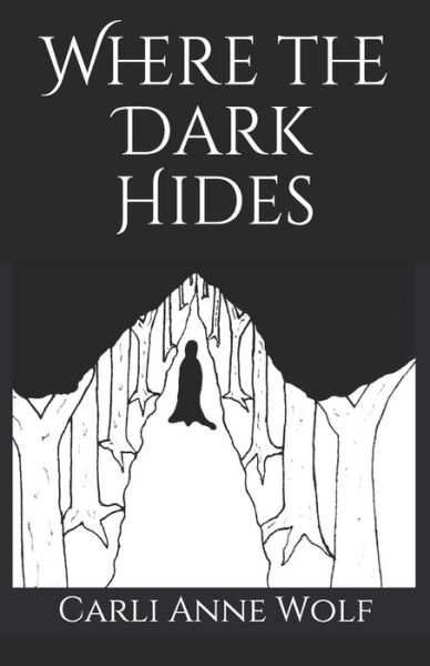 Where the Dark Hides - Carli Anne Wolf - Books - Independently Published - 9781706507918 - November 7, 2019