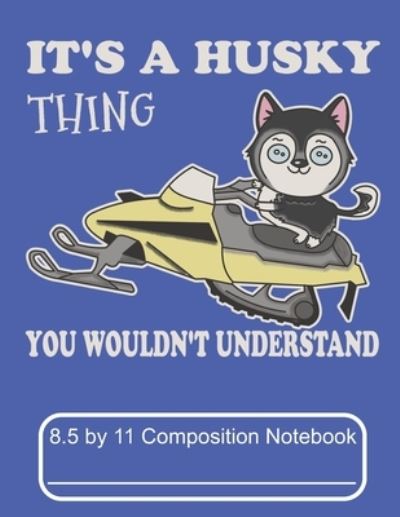 Cover for Puppy Creations · It's A Husky Thing You Wouldn't Understand 8.5 by 11 Composition Notebook (Paperback Book) (2019)