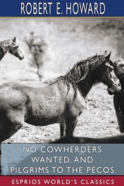 No Cowherders Wanted, and Pilgrims to the Pecos (Esprios Classics) - Robert E Howard - Livres - Blurb - 9781715699918 - 26 juin 2024