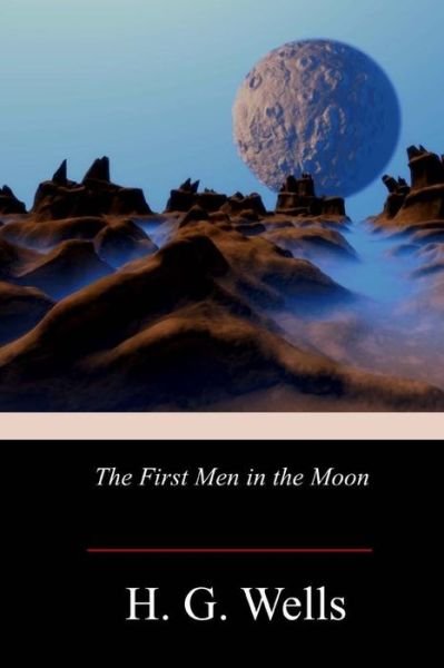 The First Men in the Moon - H G Wells - Kirjat - Createspace Independent Publishing Platf - 9781719253918 - keskiviikko 30. toukokuuta 2018