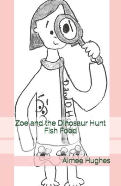 Cover for Aimee Hughes · Zoe and the Dinosaur Hunt Fish Food (Paperback Book) (2018)