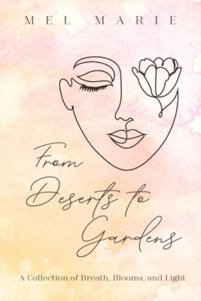 Cover for Mel Marie · From Deserts to Gardens: A Collection of Breath, Blooms, and Light (Paperback Book) (2020)