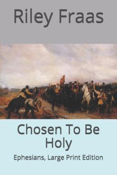 Chosen To Be Holy - Riley Fraas - Books - CreateSpace Independent Publishing Platf - 9781727892918 - May 28, 2019