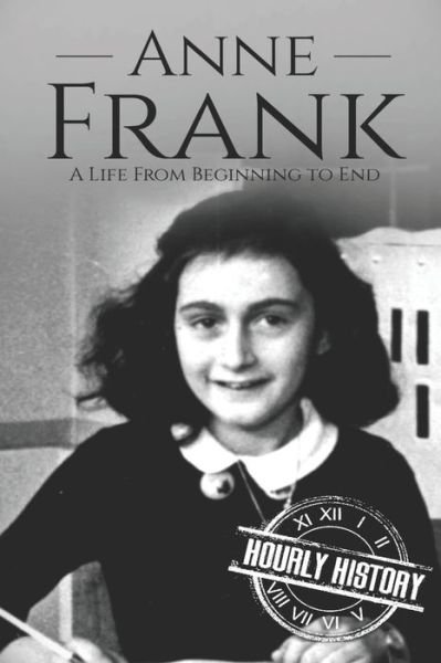 Cover for Hourly History · Anne Frank: A Life From Beginning to End - World War 2 Biographies (Pocketbok) (2018)
