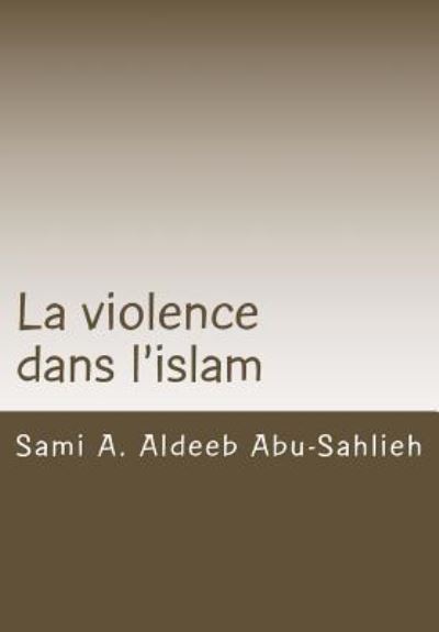 La Violence Dans l'Islam - Sami a Aldeeb Abu-Sahlieh - Książki - Createspace Independent Publishing Platf - 9781729632918 - 1 listopada 2018