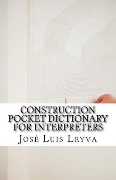 Construction Pocket Dictionary for Interpreters - Jose Luis Leyva - Kirjat - Createspace Independent Publishing Platf - 9781729799918 - perjantai 2. marraskuuta 2018