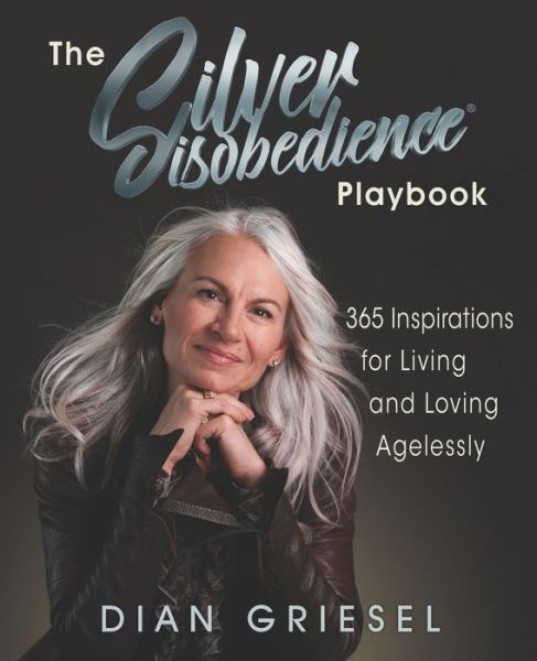 Cover for Dian Griesel · The Silver Disobedience Playbook: 365 Inspirations for Living and Loving Agelessly (Paperback Book) (2019)