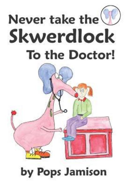 Cover for Pops Jamison · Never Take the Skwerdlock to the Doctor! (Paperback Book) (2019)