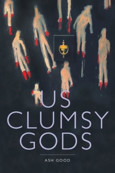 Us Clumsy Gods - Ash Good - Books - What Books - 9781733378918 - October 4, 2022