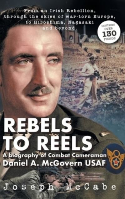 Rebels to Reels: A biography of Combat Cameraman Daniel A. McGovern USAF - Joseph McCabe - Livros - Joseph McCabe - 9781739800918 - 31 de janeiro de 2022