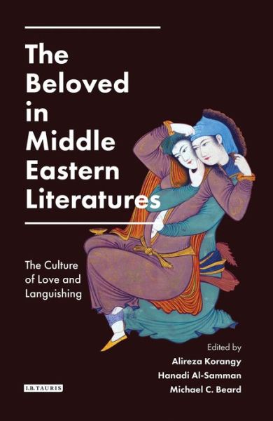 Cover for Alireza Korangy · The Beloved in Middle Eastern Literatures: The Culture of Love and Languishing (Hardcover Book) (2017)