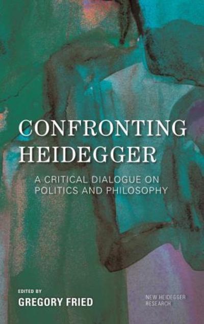 Cover for Gregory Fried · Confronting Heidegger: A Critical Dialogue on Politics and Philosophy - New Heidegger Research (Paperback Book) (2019)