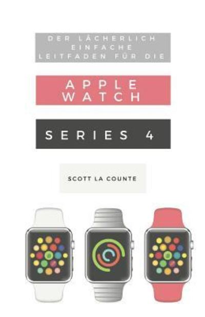 Cover for Scott La Counte · Der Lacherlich Einfache Leitfaden Fur Die Apple Watch Series 4 (Paperback Bog) (2018)