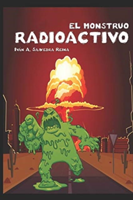 Cover for Ivan Alejandro Saavedra Reina Ivan a · El Monstruo Radioactivo (Paperback Book) (2019)