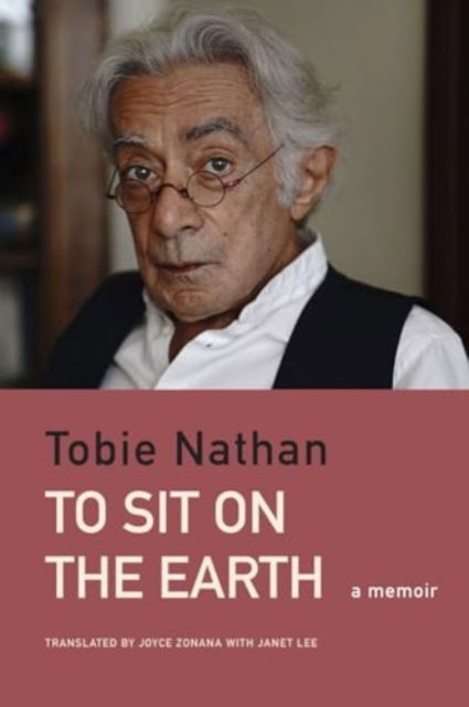 Cover for Tobie Nathan · To Sit on the Earth: A Memoir - The French List (Inbunden Bok) (2024)