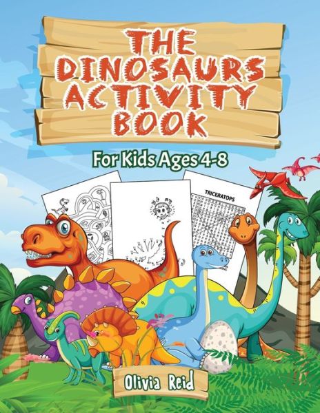 Cover for Olivia Reid · The Dinosaurs Activity Book: For Kids Ages 4-8: For Kids Ages 4-8 - Fun and Learning Activities for Kids: Coloring - Mazes - Word searches; Dot to Dot and Find the Difference: For Kids Ages 4-8 - Fun and Learning Activities for Kids: Coloring - Mazes - Wo (Paperback Book) [Large type / large print edition] (2020)