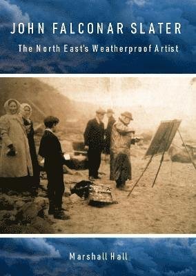 Cover for Marshall Hall · John Falconar Slater: The North East's Weatherproof Artist (Paperback Book) (2021)