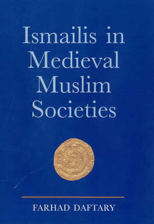 Cover for Daftary, Dr Farhad (The Institute of Ismaili Studies, UK) · Ismailis in Medieval Muslim Societies - Ismaili Heritage (Hardcover Book) (2005)