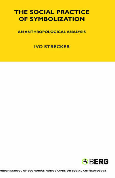 Cover for Ivo Strecker · The Social Practice of Symbolisation: An Anthropological Analysis - LSE Monographs on Social Anthropology (Hardcover Book) (1988)