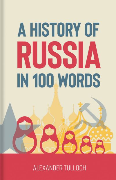 Cover for Alexander Tulloch · A History of Russia in 100 Words (Hardcover Book) (2022)