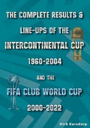 Cover for Dirk Karsdorp · The Complete Results &amp; Line-ups of the Intercontinental Cup 1960-2004 and the FIFA Club World Cup 2000-2022 (Pocketbok) (2022)