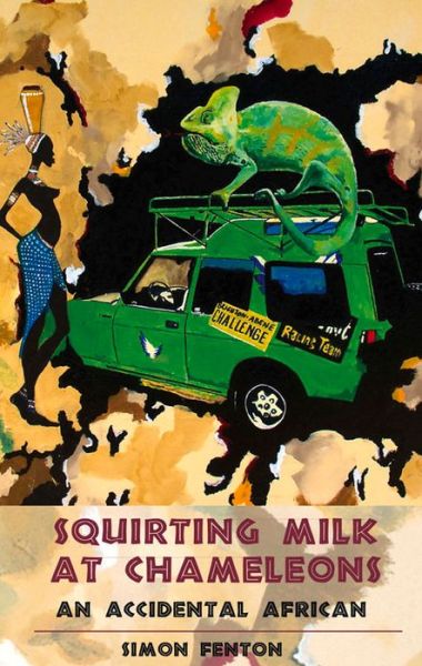 Cover for Simon Fenton · Squirting Milk at Chameleons: An Accidental African (Paperback Book) (2015)