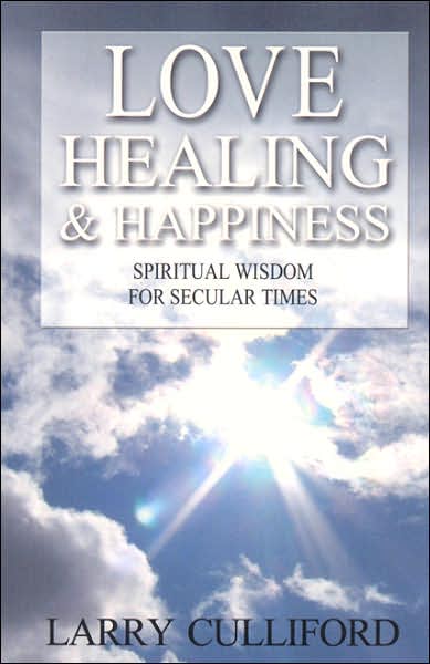 Cover for Larry Culliford · Love, Healing and Happiness: Spiritual Wisdom for Secular Times (Paperback Book) (2007)