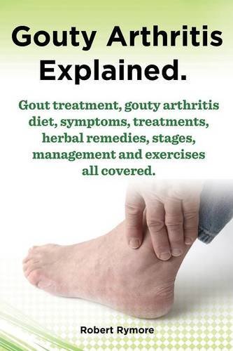 Cover for Robert Rymore · Gouty Arthritis Explained. Gout Treatment, Gouty Arthritis Diet, Symptoms, Treatments, Herbal Remedies, Stages, Management and Exercises All Covered. (Pocketbok) (2013)