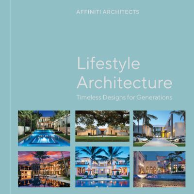 Cover for Affiniti Architects · Lifestyle Architecture: Legacy Homes for Generations (Hardcover Book) (2024)