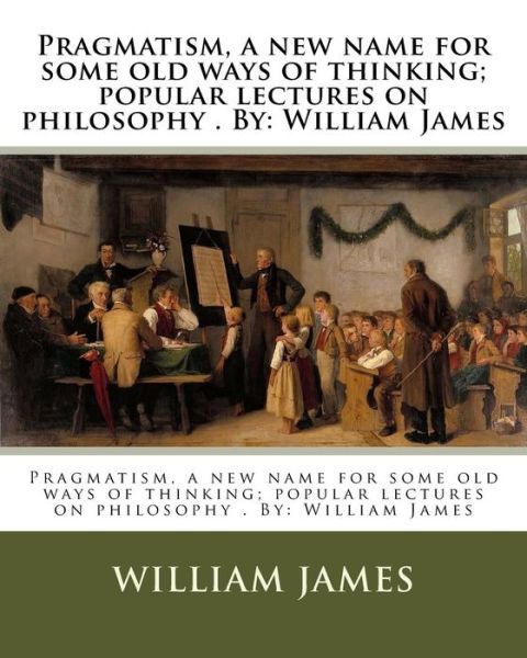 Cover for Dr William James · Pragmatism, a new name for some old ways of thinking; popular lectures on philosophy . By (Paperback Book) (2017)