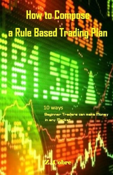 How to Compose a Rule Based Trading Plan - Z Cobre - Bøger - Createspace Independent Publishing Platf - 9781984330918 - 29. januar 2018
