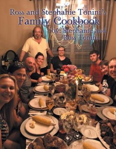 Ross and Stephanie Tonini'S Family Cookbook - Stephanie - Livros - Xlibris US - 9781984525918 - 7 de junho de 2018