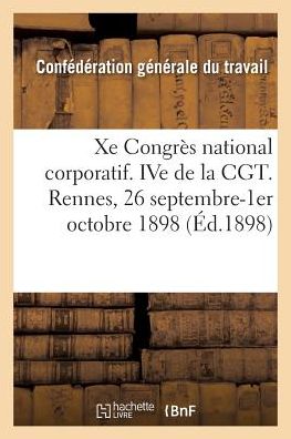 Cover for Confédération Générale Du Travail · Xe Congres National Corporatif. Ive de la Cgt, Compte-Rendu. Rennes, 26 Septembre-1er Octobre 1898 (Paperback Book) (2019)