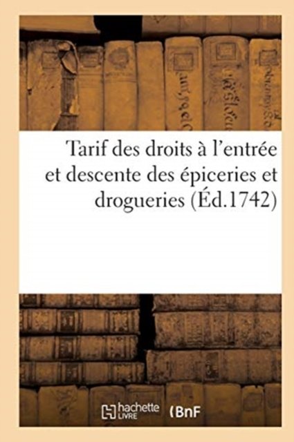 Tarif Des Droits A l'Entree Et Descente Des Epiceries Et Drogueries - France - Books - Hachette Livre - BNF - 9782329460918 - September 1, 2020