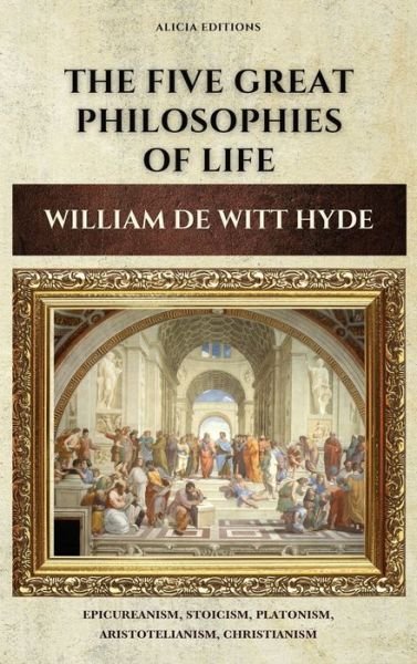 Cover for William de Witt Hyde · The Five Great Philosophies of Life: Epicureanism, Stoicism, Platonism, Aristotelianism, Christianism (Hardcover Book) (2022)