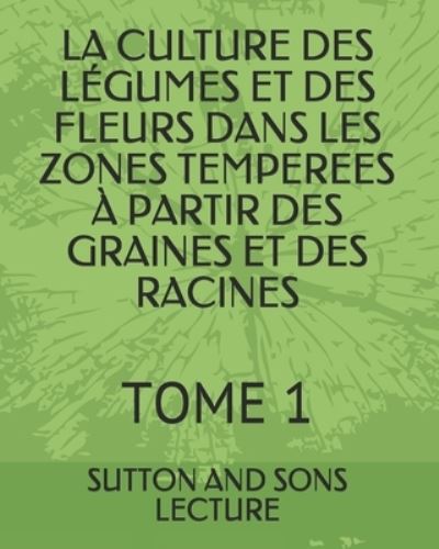 Cover for Sutton And Sons Lecture · La Culture Des Legumes Et Des Fleurs Dans Les Zones Temperees A Partir Des Graines Et Des Racines (Paperback Book) (2021)