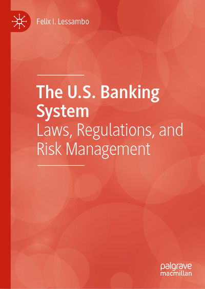 Cover for Felix I. Lessambo · The U.S. Banking System: Laws, Regulations, and Risk Management (Hardcover Book) [2020 edition] (2019)
