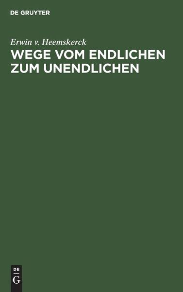 Cover for Erwin v. Heemskerck · Wege Vom Endlichen Zum Unendlichen (Bok) (1909)