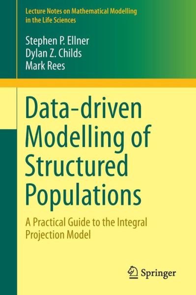 Stephen P. Ellner · Data-driven Modelling of Structured Populations: A Practical Guide to the Integral Projection Model - Lecture Notes on Mathematical Modelling in the Life Sciences (Paperback Book) [1st ed. 2016 edition] (2016)