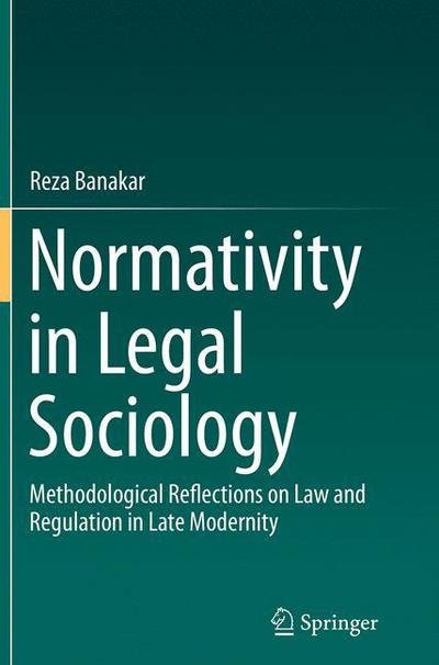 Cover for Reza Banakar · Normativity in Legal Sociology: Methodological Reflections on Law and Regulation in Late Modernity (Pocketbok) [Softcover reprint of the original 1st ed. 2015 edition] (2016)