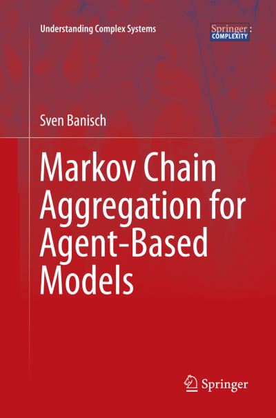 Cover for Sven Banisch · Markov Chain Aggregation for Agent-Based Models - Understanding Complex Systems (Paperback Book) [Softcover reprint of the original 1st ed. 2016 edition] (2018)