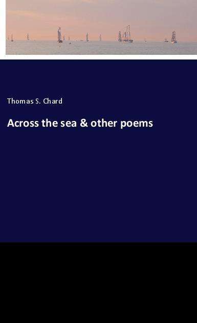 Cover for Chard · Across the sea &amp; other poems (Book)